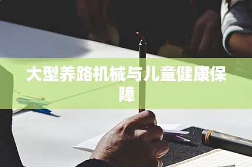 大型养路机械与儿童健康保障