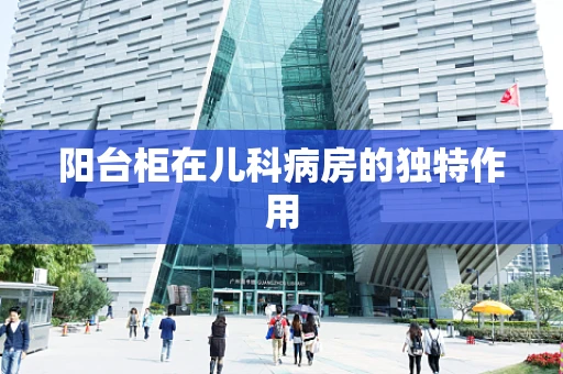 阳台柜在儿科病房的独特作用