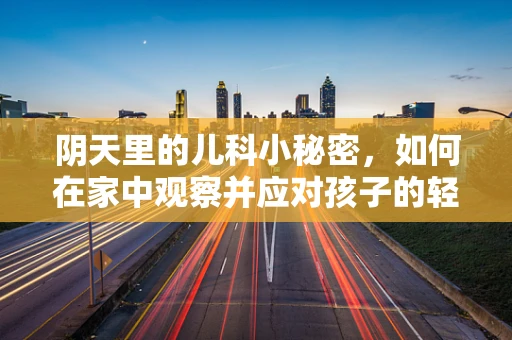 阴天里的儿科小秘密，如何在家中观察并应对孩子的轻微感冒症状？