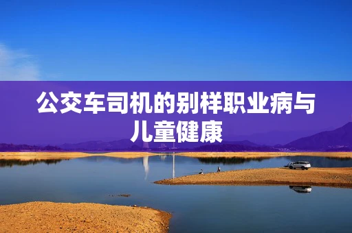 公交车司机的别样职业病与儿童健康
