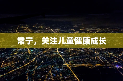 常宁，关注儿童健康成长
