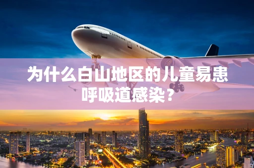 为什么白山地区的儿童易患呼吸道感染？