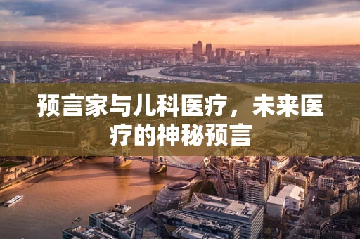 预言家与儿科医疗，未来医疗的神秘预言