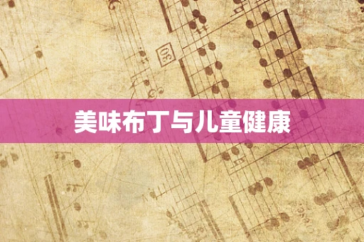 美味布丁与儿童健康