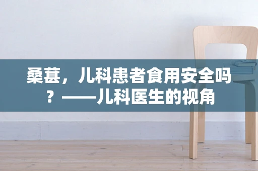 桑葚，儿科患者食用安全吗？——儿科医生的视角