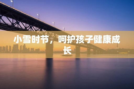 小雪时节，呵护孩子健康成长