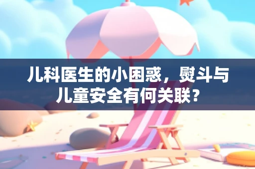 儿科医生的小困惑，熨斗与儿童安全有何关联？