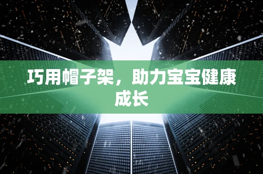 巧用帽子架，助力宝宝健康成长