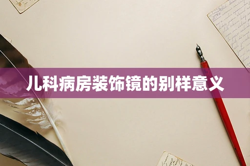 儿科病房装饰镜的别样意义