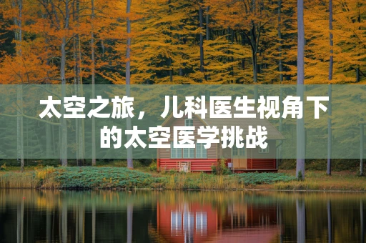 太空之旅，儿科医生视角下的太空医学挑战