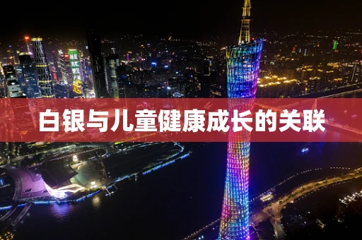 白银与儿童健康成长的关联