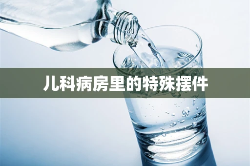儿科病房里的特殊摆件