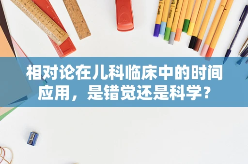 相对论在儿科临床中的时间应用，是错觉还是科学？