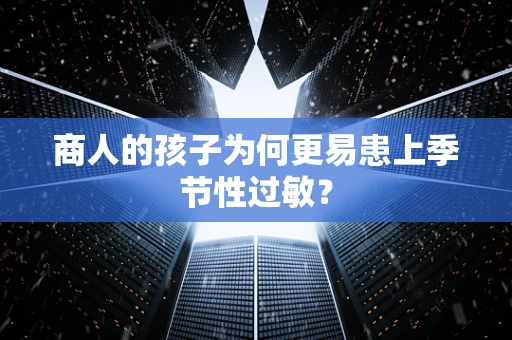 商人的孩子为何更易患上季节性过敏？