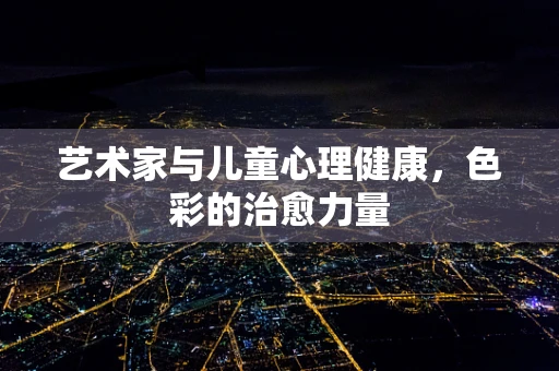 艺术家与儿童心理健康，色彩的治愈力量