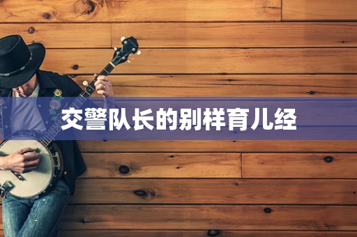 交警队长的别样育儿经