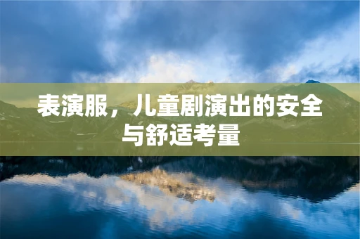 表演服，儿童剧演出的安全与舒适考量