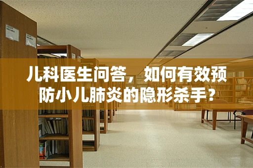 儿科医生问答，如何有效预防小儿肺炎的隐形杀手？