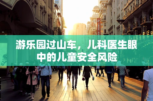 游乐园过山车，儿科医生眼中的儿童安全风险
