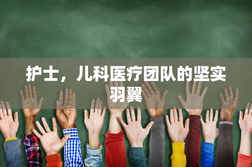 护士，儿科医疗团队的坚实羽翼