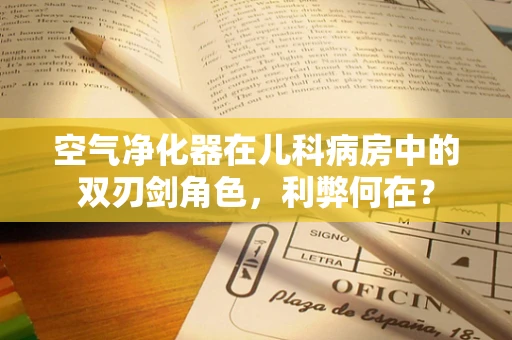 空气净化器在儿科病房中的双刃剑角色，利弊何在？