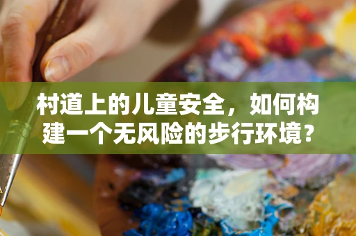 村道上的儿童安全，如何构建一个无风险的步行环境？