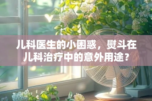 儿科医生的小困惑，熨斗在儿科治疗中的意外用途？