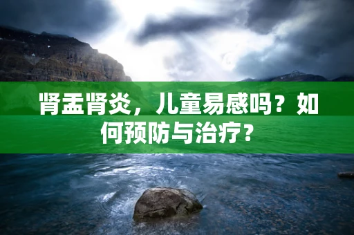 肾盂肾炎，儿童易感吗？如何预防与治疗？