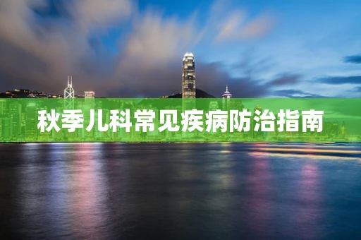 秋季儿科常见疾病防治指南