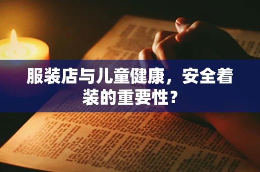 服装店与儿童健康，安全着装的重要性？