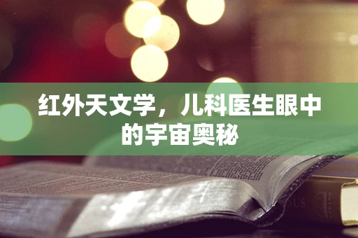 红外天文学，儿科医生眼中的宇宙奥秘