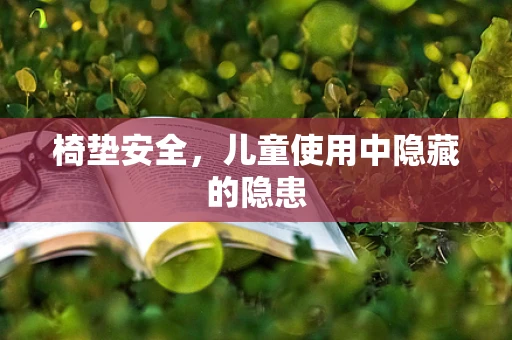 椅垫安全，儿童使用中隐藏的隐患