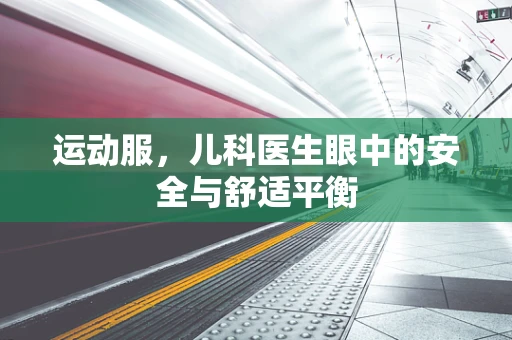 运动服，儿科医生眼中的安全与舒适平衡