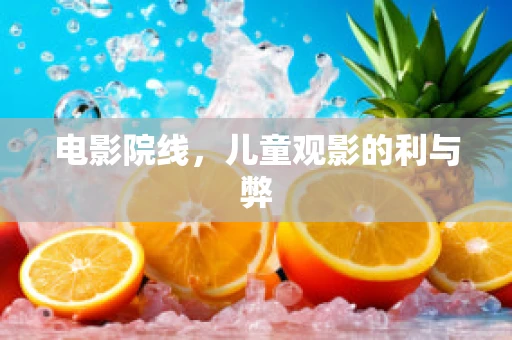 电影院线，儿童观影的利与弊