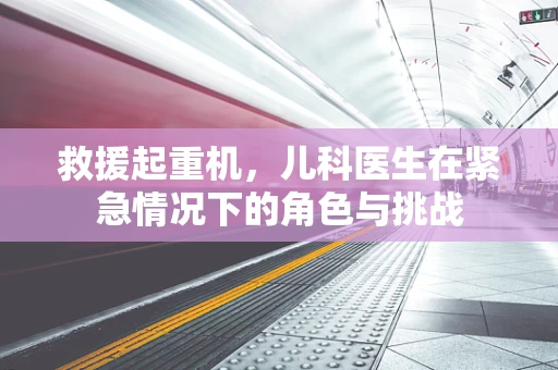 救援起重机，儿科医生在紧急情况下的角色与挑战