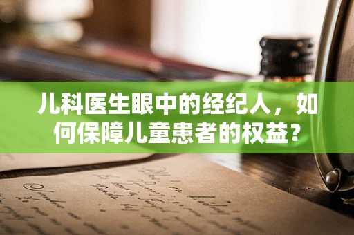 儿科医生眼中的经纪人，如何保障儿童患者的权益？
