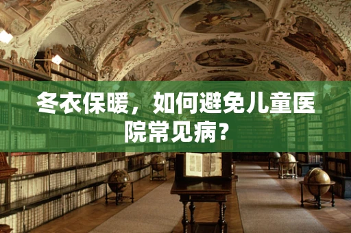 冬衣保暖，如何避免儿童医院常见病？