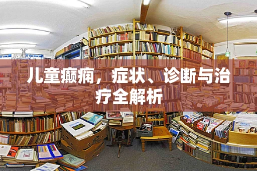 儿童癫痫，症状、诊断与治疗全解析