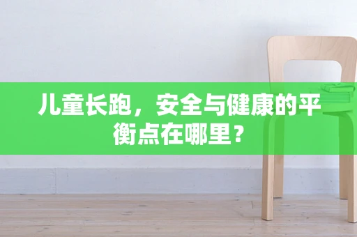 儿童长跑，安全与健康的平衡点在哪里？
