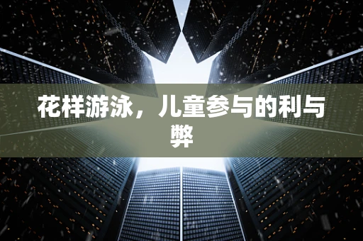 花样游泳，儿童参与的利与弊