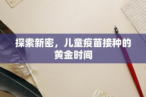 探索新密，儿童疫苗接种的黄金时间