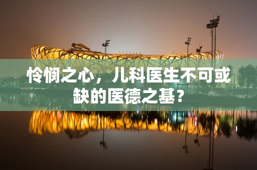 怜悯之心，儿科医生不可或缺的医德之基？