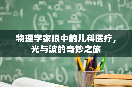 物理学家眼中的儿科医疗，光与波的奇妙之旅