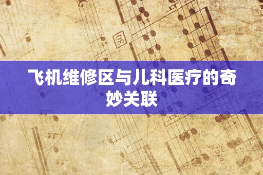 飞机维修区与儿科医疗的奇妙关联