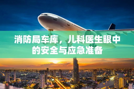 消防局车库，儿科医生眼中的安全与应急准备