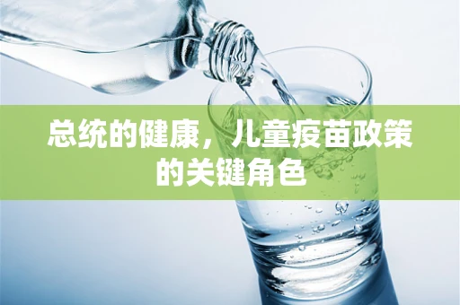 总统的健康，儿童疫苗政策的关键角色