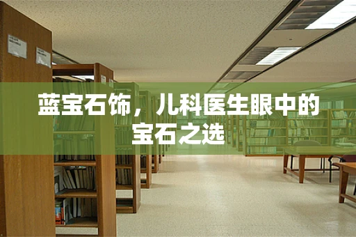 蓝宝石饰，儿科医生眼中的宝石之选