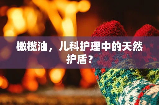 橄榄油，儿科护理中的天然护盾？