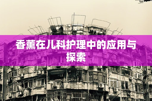 香薰在儿科护理中的应用与探索