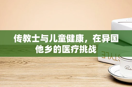 传教士与儿童健康，在异国他乡的医疗挑战